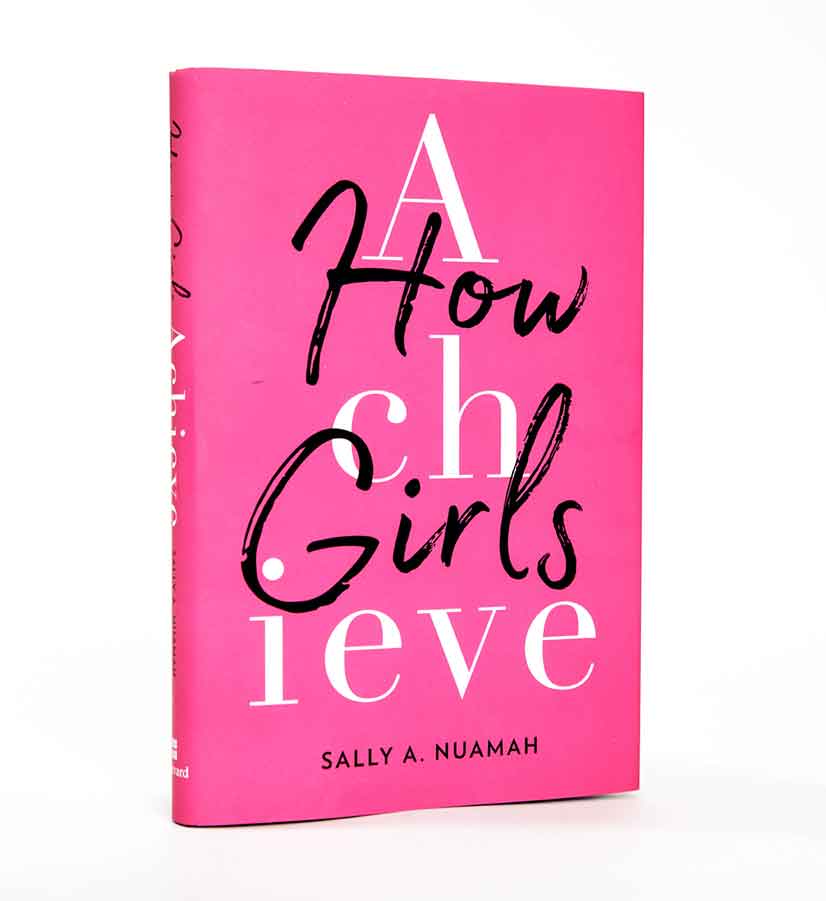 How Girls Achieve (Harvard University Press, 2019) By Sally A. Nuamah, BA ’11