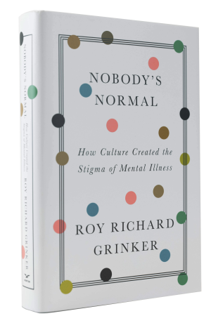 Book cover of "Nobody's Normal: How culture created the stigma of mental illness" by Roy Richard Grinker