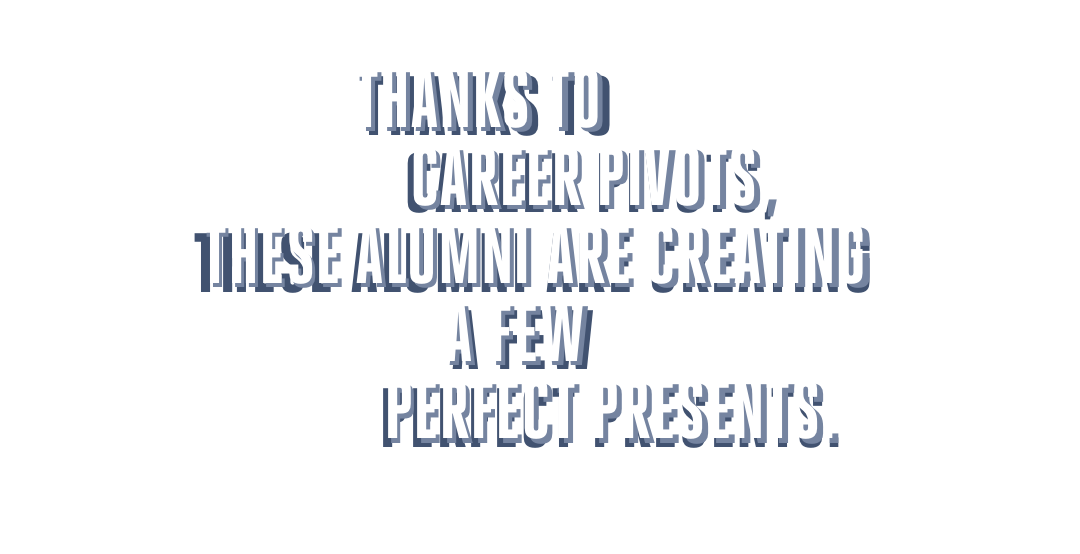 Thanks to career pivots, these alumni are creating a few perfect presents.